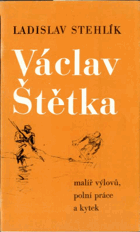 Václav Štětka - malíř výlovů, polní práce a kytek
