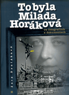 To byla Milada Horáková - ve fotografiích a dokumentech