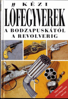 Kézi Löfegyverek A Bodzapuskától A Revolverig - Maďarsky