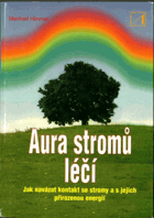 Aura stromů léčí - jak navázat kontakt se stromy a jak využít jejich energii