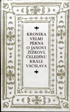 Kronika velmi pěkná o Janovi Žižkovi, čeledínu krále Vácslava