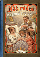 Náš rádce v nemoci a zdraví - nepostradatelná kniha pro každého obsahující pravidla ...