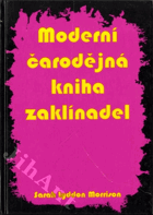 Moderní čarodějná kniha zaklínadel - vše, co potřebujete znát k zaklínání, čarování a ...