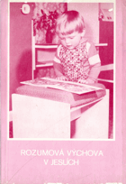 Rozumová výchova v jeslích - (dílčí metodická příručka k programu výchovné práce pro ...