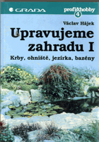 Upravujeme zahradu. 1, Krby, ohniště, jezírka, bazény