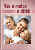Vše o matce a dítěti - praktické rady pro rodiče