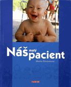 Náš malý pacient - praktická příručka pro rodiče a všechny dospělé, kterým záleží na ...