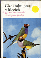 Cizokrajní ptáci v klecích - 444 rad pro chovatele cizokrajného ptactva