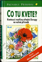 Co tu kvete? - kvetoucí rostliny střední Evropy ve volné přírodě