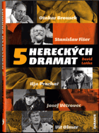 5 hereckých dramat - Otakar Brousek, Stanislav Fišer, Ilja Prachař, Josef Větrovec, Vít Olmer