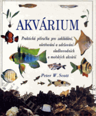 Akvárium - Praktická příruka pro zakládání, ošetřování a udržování sladkovodních ...