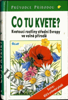 Co tu kvete? - kvetoucí rostliny střední Evropy ve volné přírodě