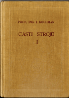 Části strojů - celost. vysokoškolská učebnice. Díl 1, Spojování částí strojů a ...