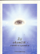 Žij okamžik - a uvidíš se a poznáš se