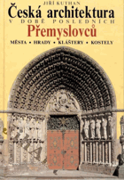 Česká architektura v době posledních Přemyslovců - Města - hrady - kláštery - kostely