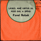 SP - Pavel Bobek - Lásko, mě ubývá sil, Pojď dál a zpívej