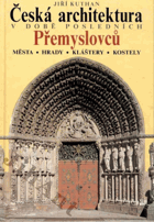 Česká architektura v době posledních Přemyslovců - Města - hrady - kláštery - kostely