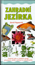 Zahradní jezírka - praktický rádce se snadnými návody, jak postavit, zařídit a udržovat na ...