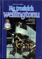Na troskách Wellingtonu - válečný příběh československého bombardovacího pilota Václava ...
