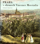Praha v obrazech Vincence Morstadta