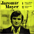 Singl Jaromír Mayer - Malý přítel z města N - Mávala mi málo