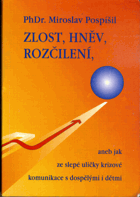 Zlost, hněv, rozčílení, aneb, Jak ze slepé uličky krizové komunikace s dospělými i dětmi