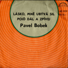 SP - Pavel Bobek - Lásko, mně ubývá sil, Pojď dál a zpívej