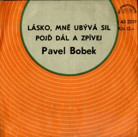 SP - Pavel Bobek - Lásko, mně ubývá sil, Pojď dál a zpívej