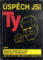 Úspěch jsi ty, aneb, několik nezištných rad pana Dala Carnegieho jak se stát oblíbeným a ...