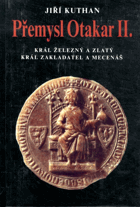 Přemysl Otakar II - král železný a zlatý, král zakladatel a mecenáš