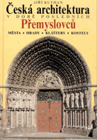 Česká architektura v době posledních Přemyslovců - Města - hrady - kláštery - kostely