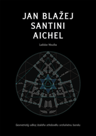 Jan Blažej Santini Aichel - Geometrický odkaz českého středověku vrcholnému baroku