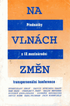 Na vlnách změn - přednášky z 12. mezinárodní transpersonální konference v Praze, konané ...